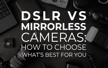 DSLR vs Mirrorless Cameras: How to Choose What’s Best for You