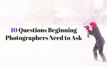 10 Questions Beginning Photographers Need to Ask