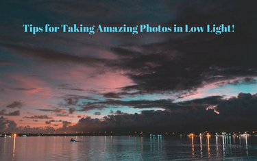 Tips for Taking Amazing Photos in Low Light