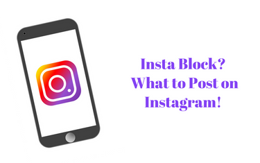 Insta Block? What to Post on Instagram