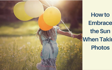 How to Embrace the Sun When Taking Photos