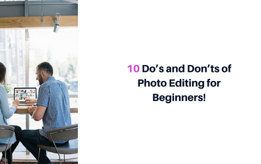 10 Do's and Don'ts of Photo Editing for Beginners