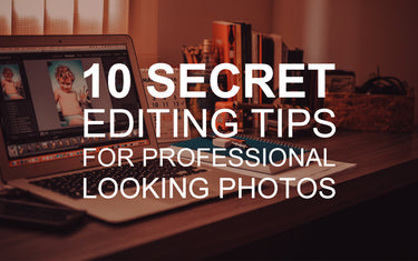 10 Secret Editing Tips for Professional-Looking Photos