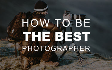 How to Be the Best Photographer