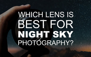Which Lens is Best for Night Sky Photography