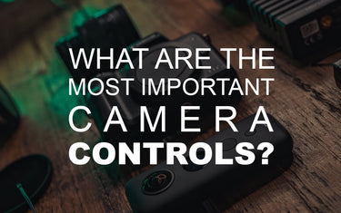 What are the Most Important Camera Controls?