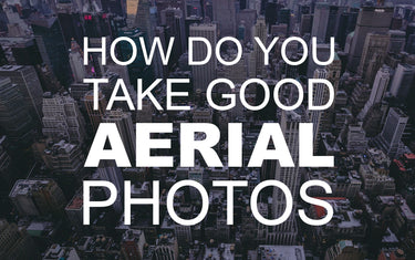 How do You Take Good Aerial Photos?