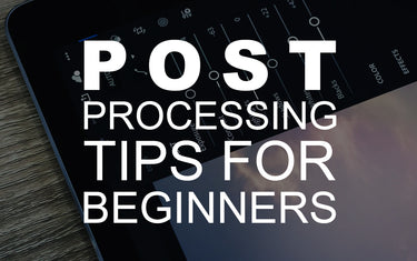 Post-Processing Tips for Beginners