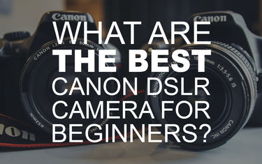 What is the Best Canon DSLR Camera for Beginners?