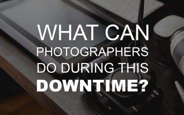 What can Photographers Do During this Downtime?