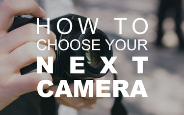 How to Choose Your Next Camera