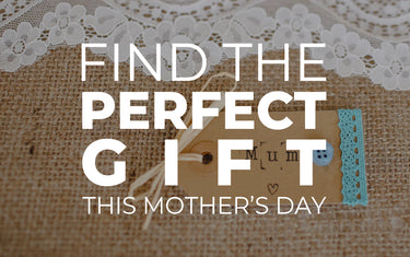 Find the Perfect Gift this Mother’s Day