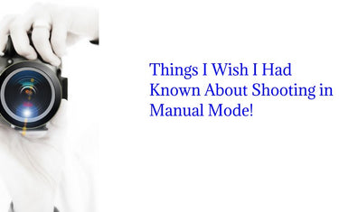 Things I Wish I Had Known About Shooting in Manual Mode
