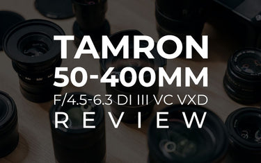 Tamron 50-400mm F/4.5-6.3 DI III VC VXD Review