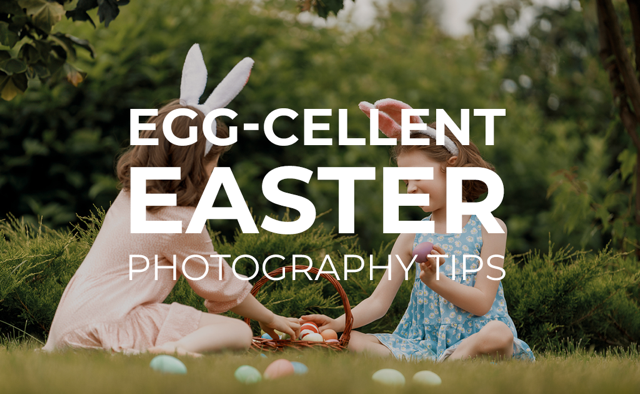 Egg-cellent Easter Photography Tips