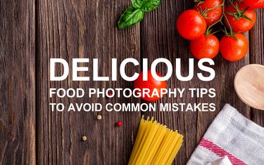 Delicious Food Photography Tips to Avoid Common Mistakes