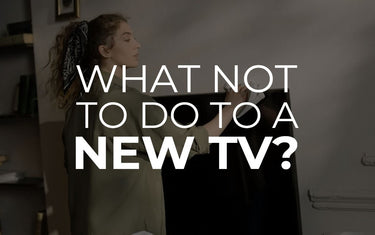 What not to do to a new TV?