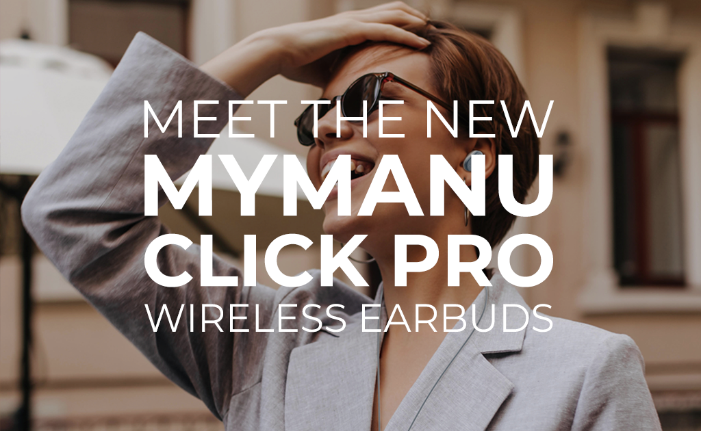 Meet the new MyManu CLIK Pro Wireless Earbuds