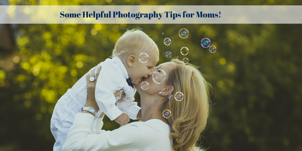 Some Helpful Photography Tips for Moms