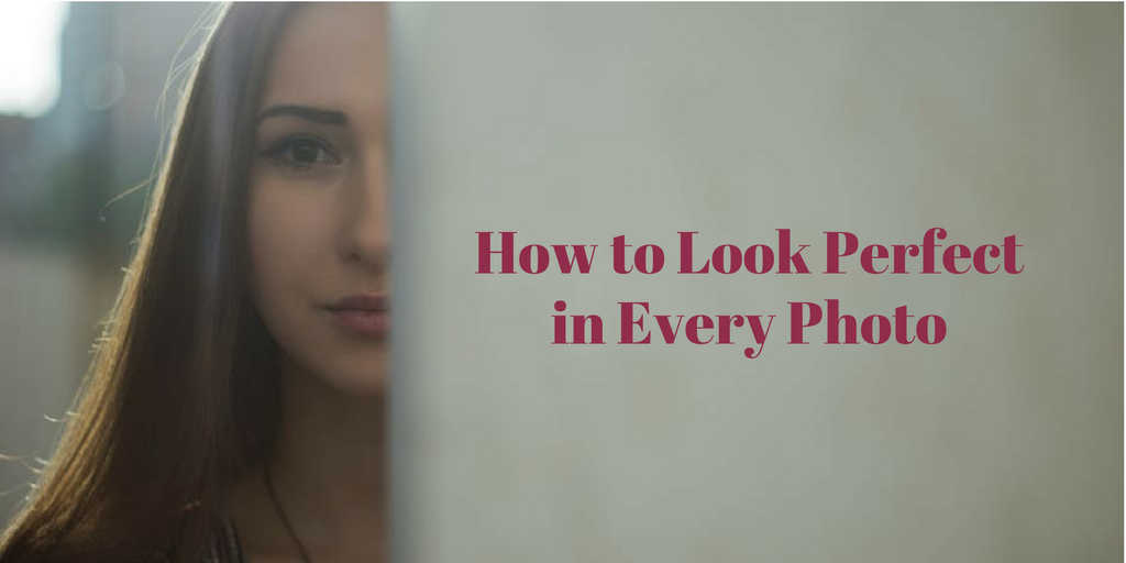 How to Look Perfect in Every Photo