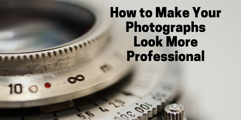 How to Make Your Photographs Look More Professional