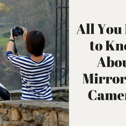 All You Need to Know About Mirrorless Cameras