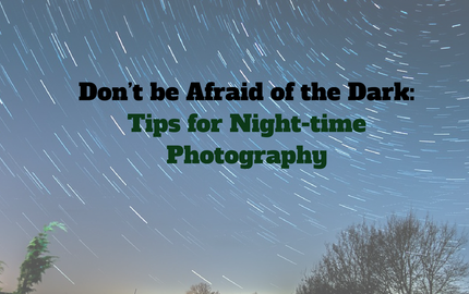 Don’t be Afraid of the Dark: Tips for Nighttime Photography