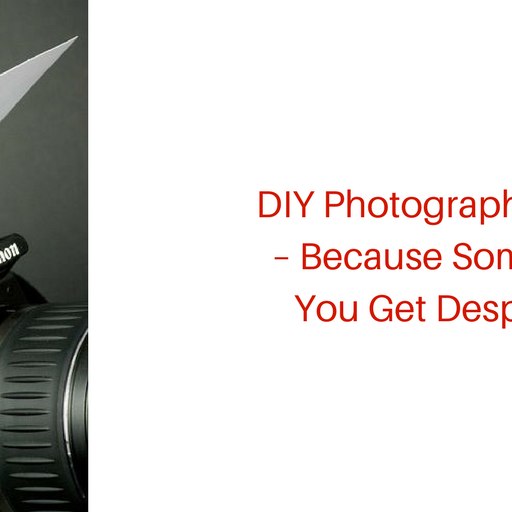 DIY Photography Hacks – Because Sometimes You Get Desperate