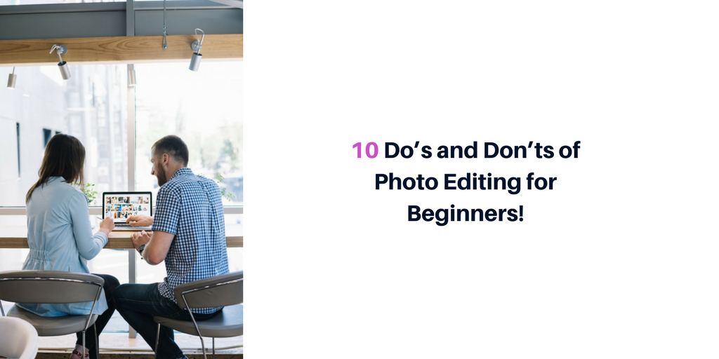 10 Do's and Don'ts of Photo Editing for Beginners