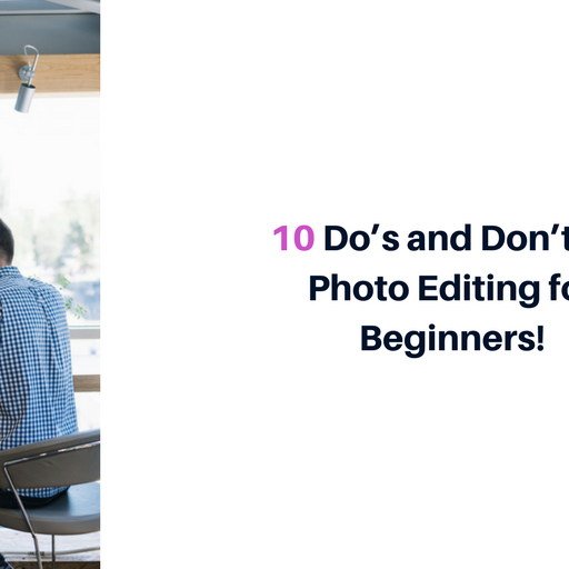 10 Do's and Don'ts of Photo Editing for Beginners