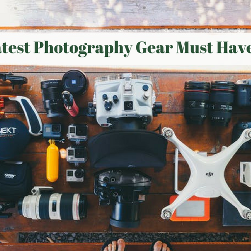 Latest Photography Gear Must Haves