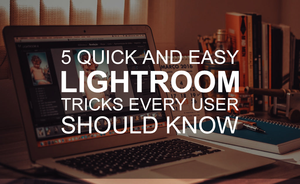5 Quick and Easy Lightroom Tricks Every User Should Know