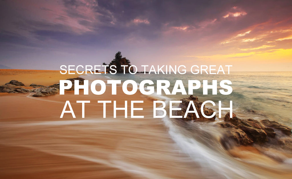 Secrets to Taking Great Photographs at the Beach