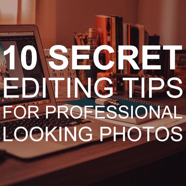 10 Secret Editing Tips for Professional-Looking Photos