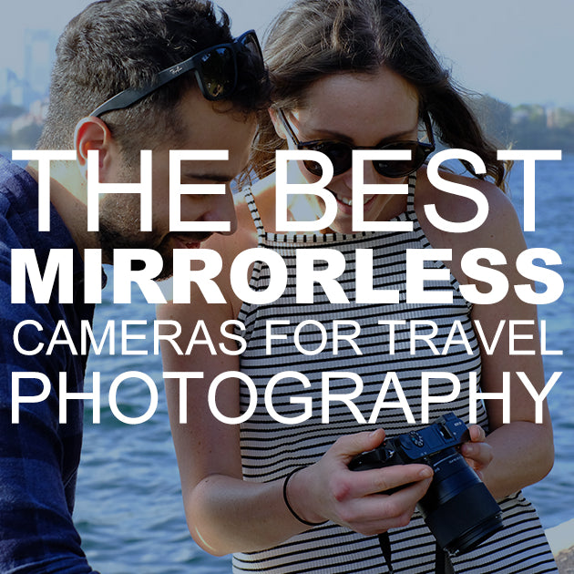 The Best Mirrorless Cameras for Travel Photography