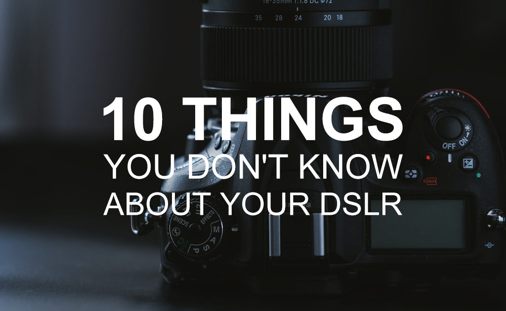 10 things You Don’t Know About Your DSLR