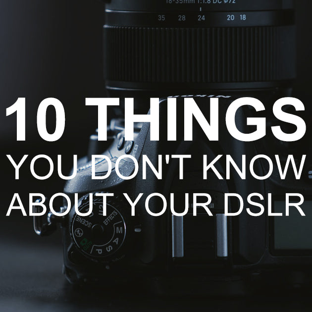 10 things You Don’t Know About Your DSLR