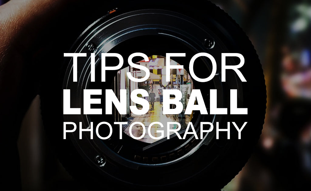 Tips for Lens Ball Photography
