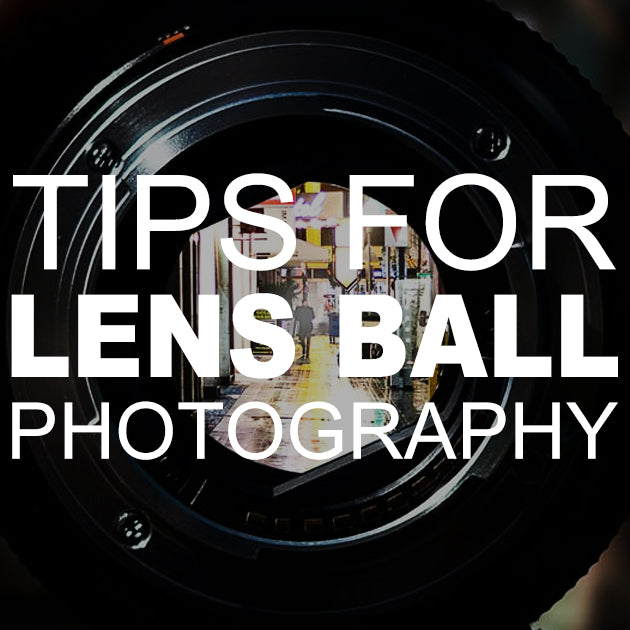 Tips for Lens Ball Photography