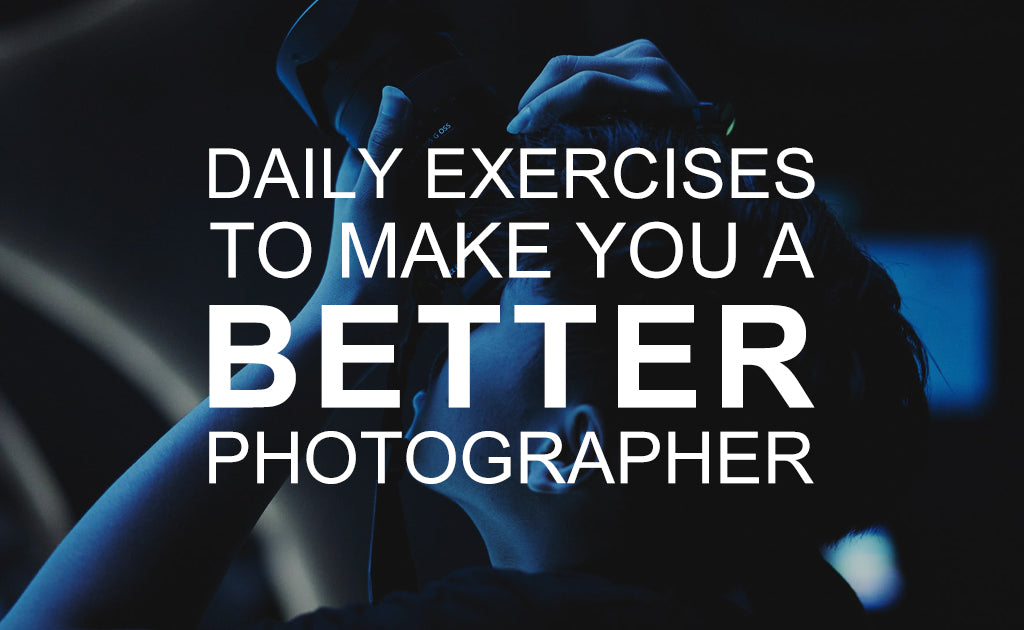 Daily Exercises to make you a better photographer
