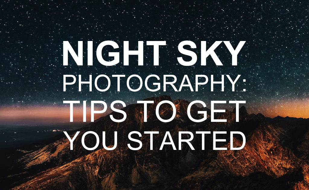 Night Sky Photography: Tips to Get You Started