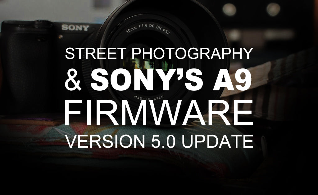 Street Photography and Sony’s α9 Firmware Version 5.0 Update