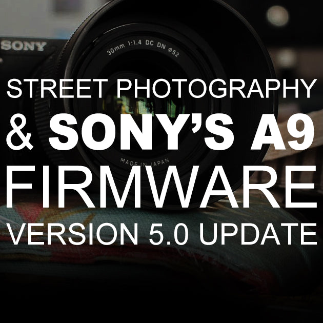 Street Photography and Sony’s α9 Firmware Version 5.0 Update