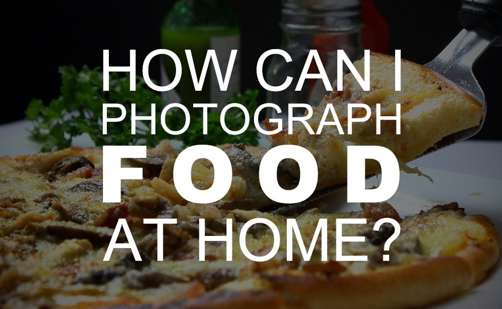 How Can I Photograph Food at Home?