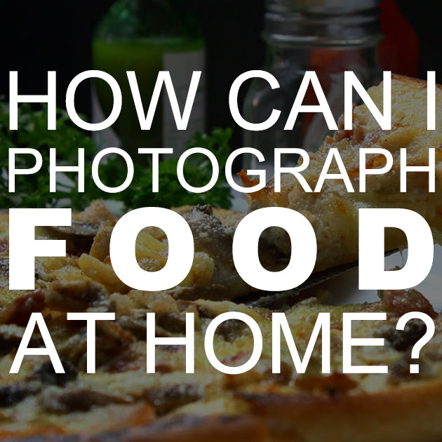 How Can I Photograph Food at Home?