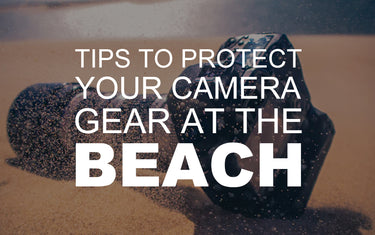 Tips to Protect Your Camera Gear at the Beach