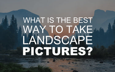 What is the Best Way to Take Landscape Pictures?