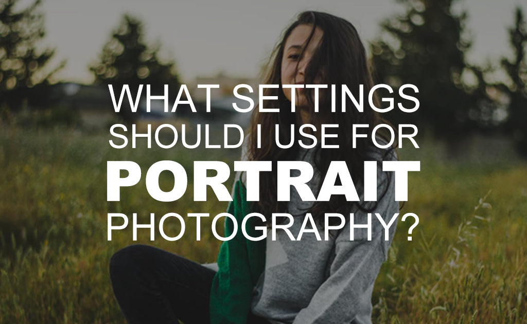 Potrait Setting What Settings Should I Use for Portrait Photography? — Beach Camera