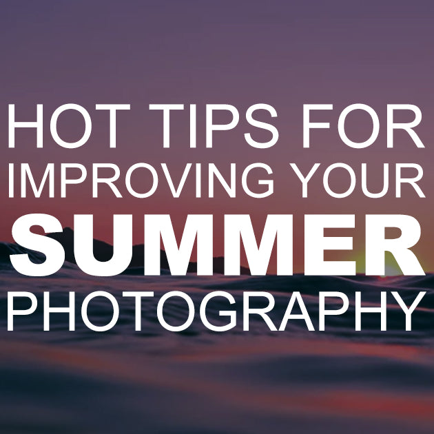 Hot Tips for Improving Your Summer Photography