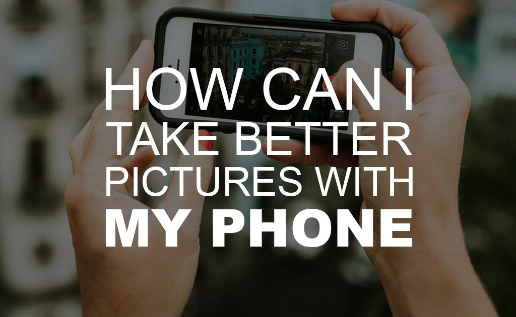 How Can I Take Better Pictures with My Phone?